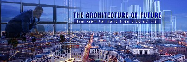 THE ARCHITECTURE OF FUTURE – TÌM KIẾM TÀI NĂNG KIẾN TRÚC SƯ TRẺ.jpg